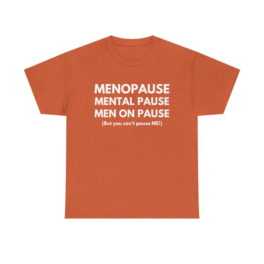 Menopause Mental Pause Men on Pause - But you can't pause ME T-shirt