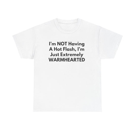 I'm NOT Having A Hot Flash, I'm Just Extremely WARMHEARTED T-Shirt