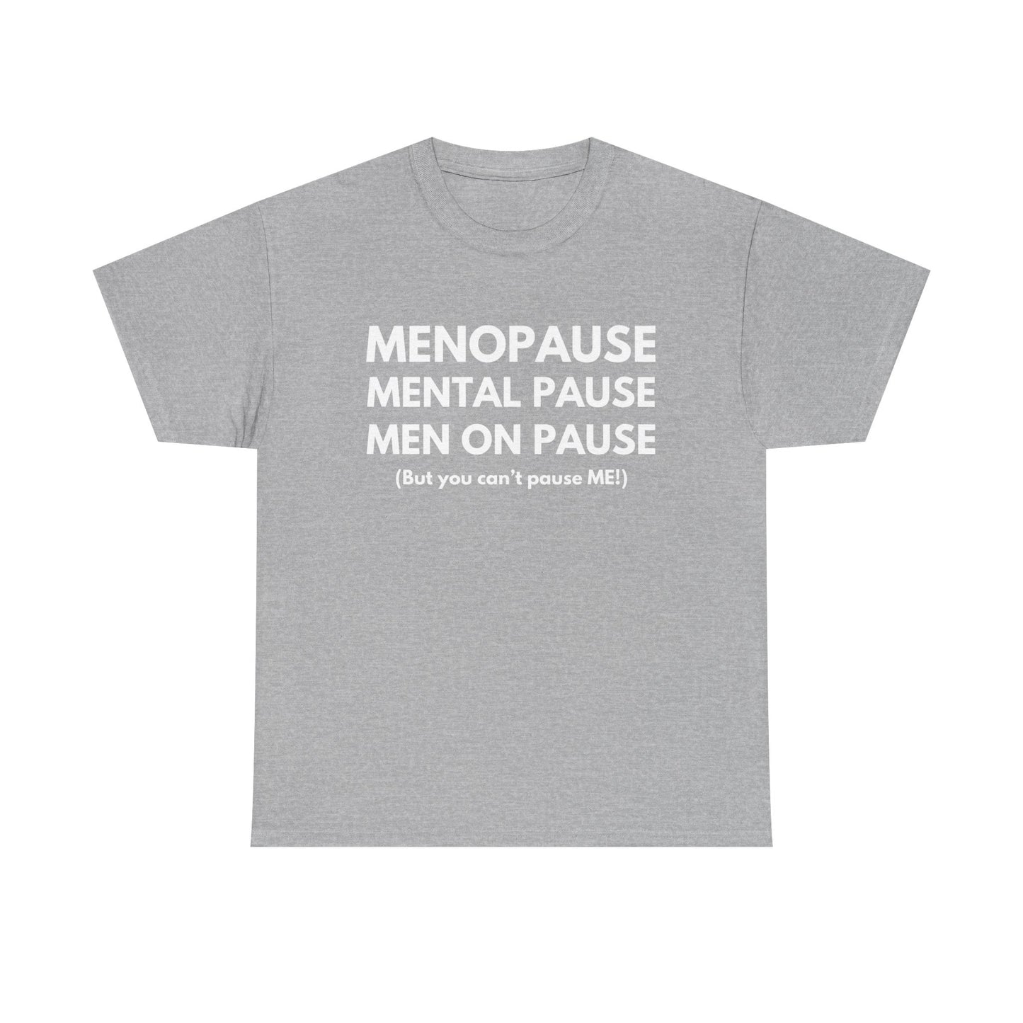 Menopause Mental Pause Men on Pause - But you can't pause ME T-shirt