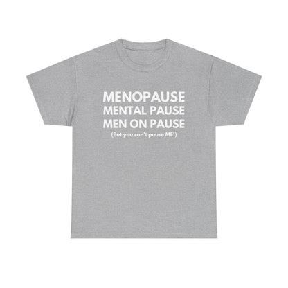 Menopause Mental Pause Men on Pause - But you can't pause ME T-shirt