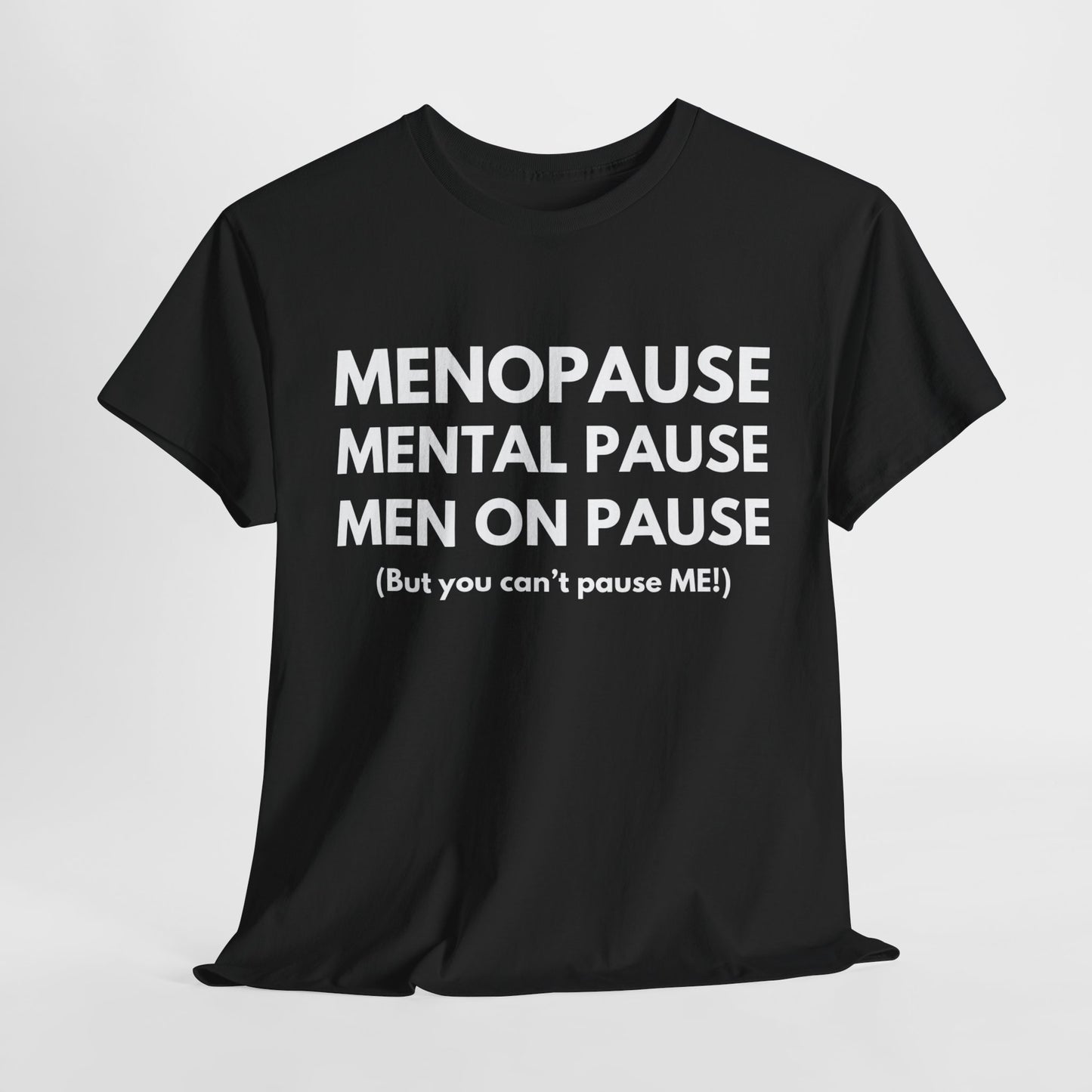Menopause Mental Pause Men on Pause - But you can't pause ME T-shirt