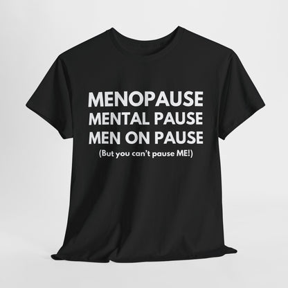 Menopause Mental Pause Men on Pause - But you can't pause ME T-shirt