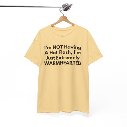 I'm NOT Having A Hot Flash, I'm Just Extremely WARMHEARTED T-Shirt