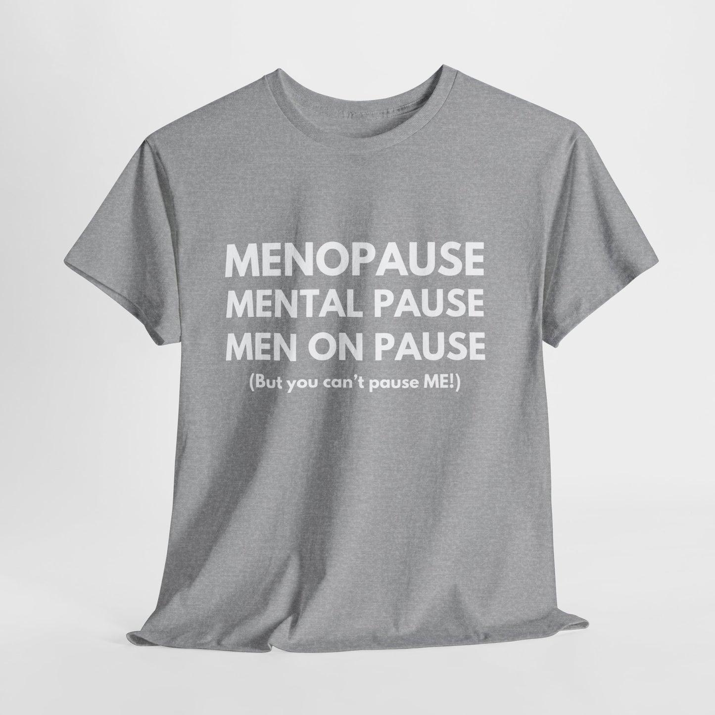 Menopause Mental Pause Men on Pause - But you can't pause ME T-shirt