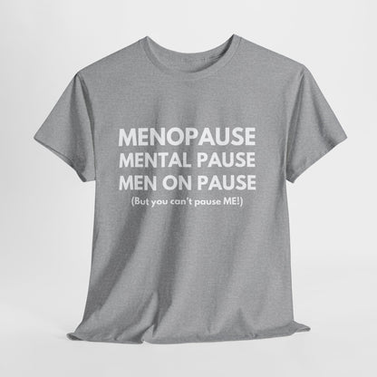 Menopause Mental Pause Men on Pause - But you can't pause ME T-shirt