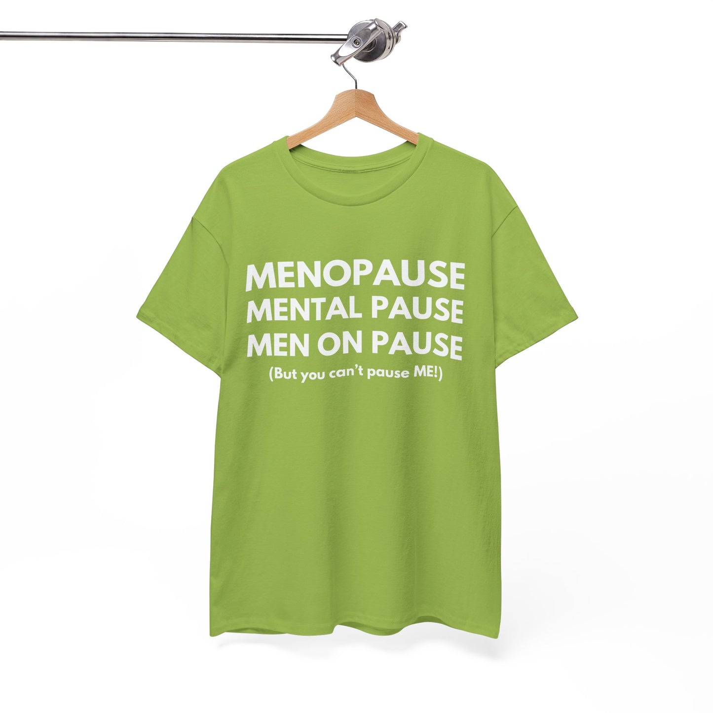 Menopause Mental Pause Men on Pause - But you can't pause ME T-shirt