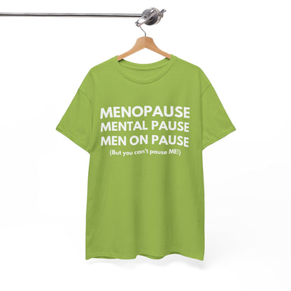 Menopause Mental Pause Men on Pause - But you can't pause ME T-shirt