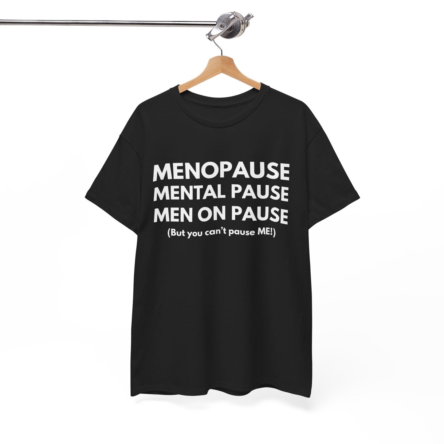 Menopause Mental Pause Men on Pause - But you can't pause ME T-shirt