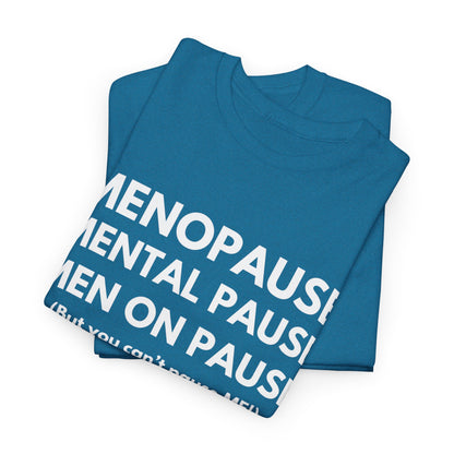 Menopause Mental Pause Men on Pause - But you can't pause ME T-shirt