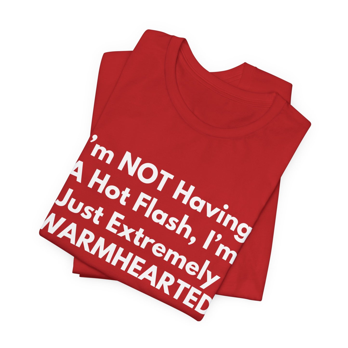 I’m NOT Having A Hot Flash, I’m Just Extremely WARMHEARTED T-Shirt