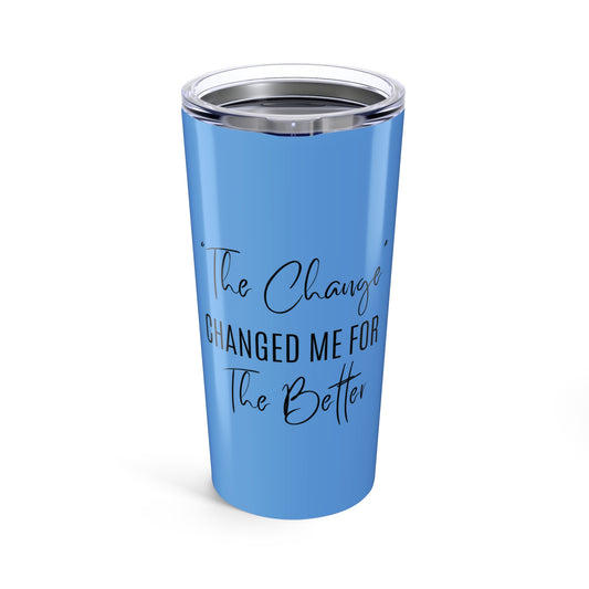 The Change Changed Me For The Better 20oz Tumbler