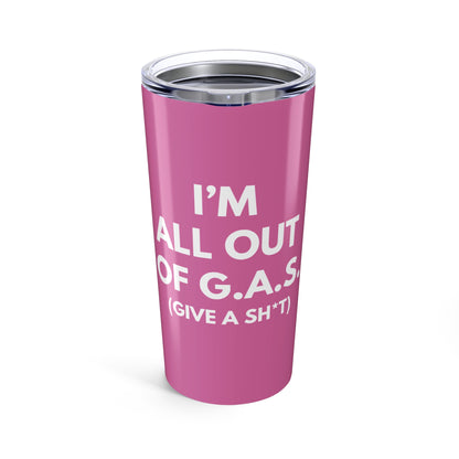 I'm All Out of G.A.S. (Give a Sh*t) 20 oz. Tumbler