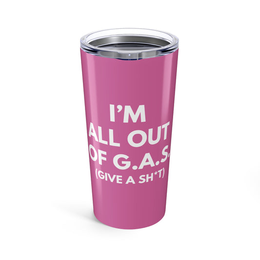 I'm All Out of G.A.S. (Give a Sh*t) 20 oz. Tumbler
