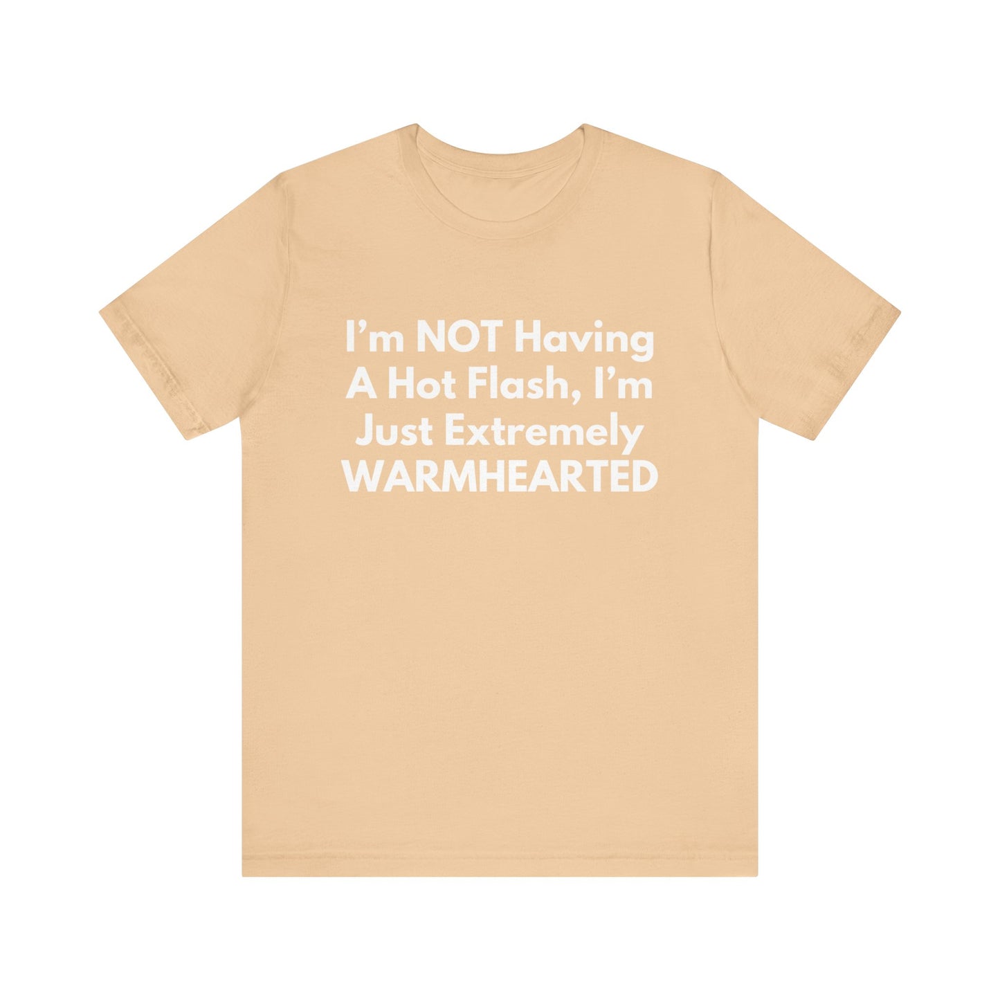 I’m NOT Having A Hot Flash, I’m Just Extremely WARMHEARTED T-Shirt