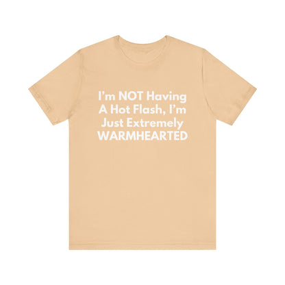 I’m NOT Having A Hot Flash, I’m Just Extremely WARMHEARTED T-Shirt