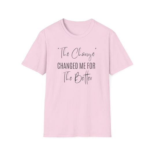 The Change Changed Me For The Better T-shirt