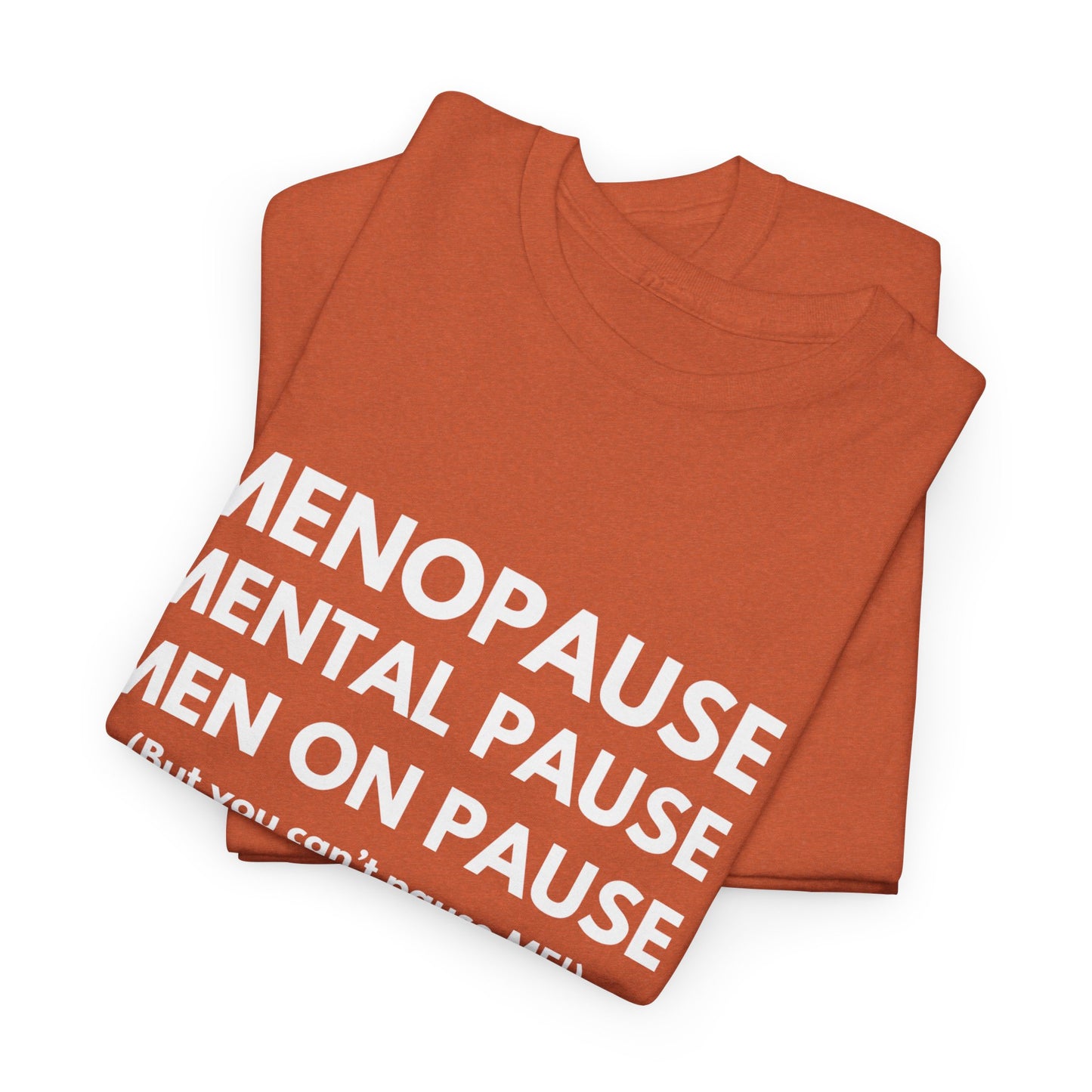 Menopause Mental Pause Men on Pause - But you can't pause ME T-shirt