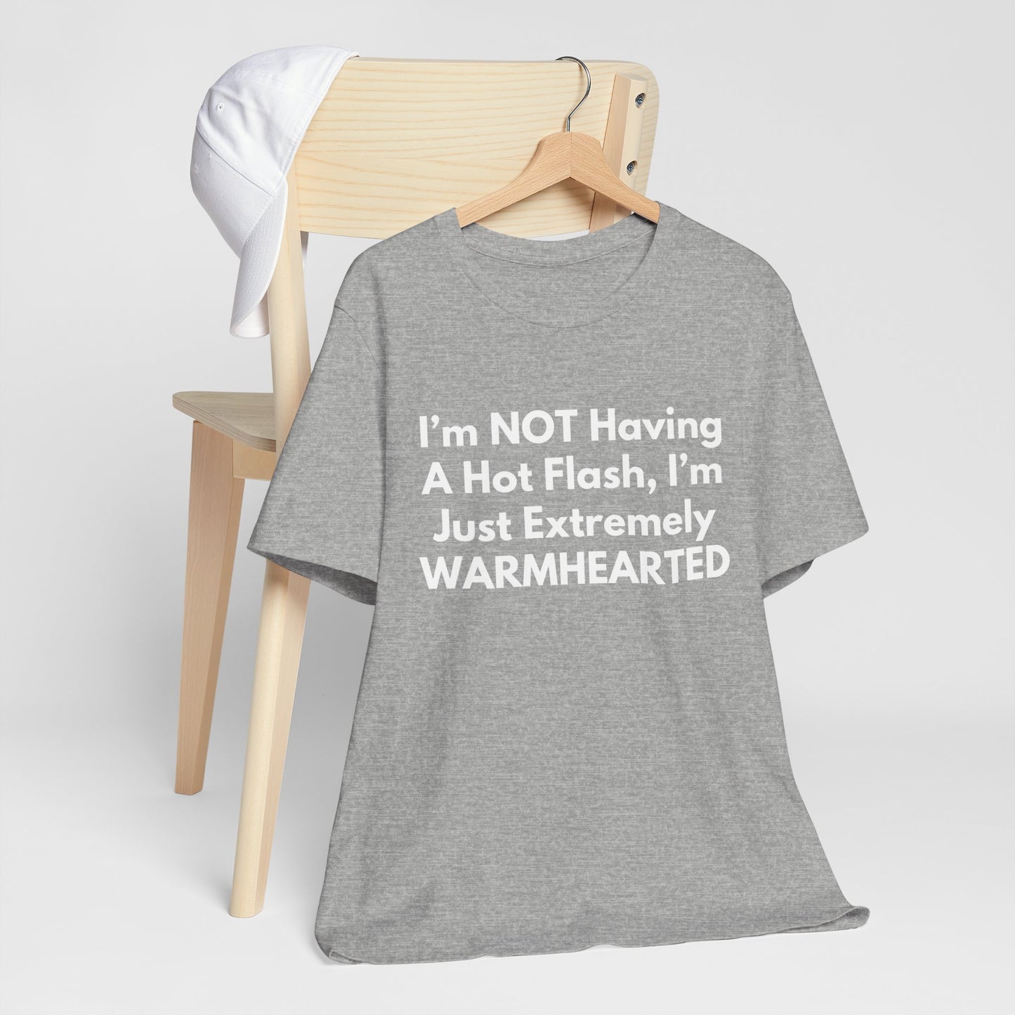 I’m NOT Having A Hot Flash, I’m Just Extremely WARMHEARTED T-Shirt