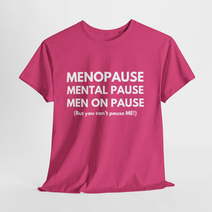 Menopause Mental Pause Men on Pause - But you can't pause ME T-shirt