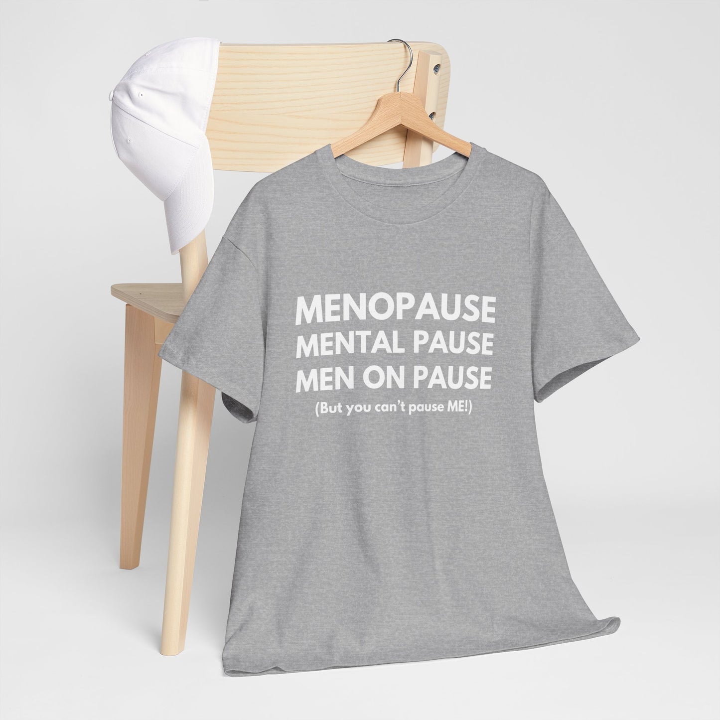 Menopause Mental Pause Men on Pause - But you can't pause ME T-shirt