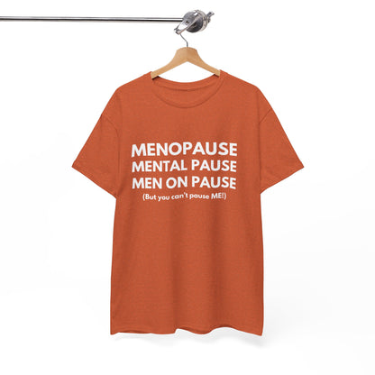 Menopause Mental Pause Men on Pause - But you can't pause ME T-shirt
