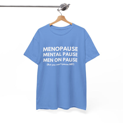 Menopause Mental Pause Men on Pause - But you can't pause ME T-shirt