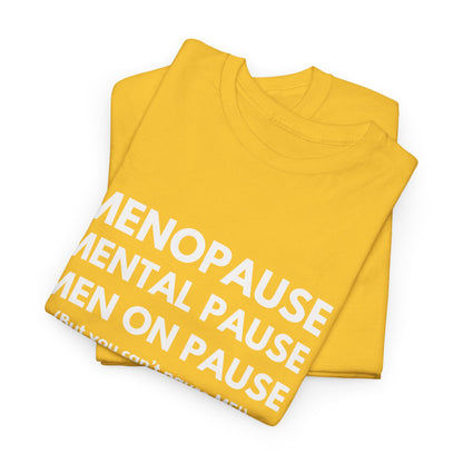 Menopause Mental Pause Men on Pause - But you can't pause ME T-shirt