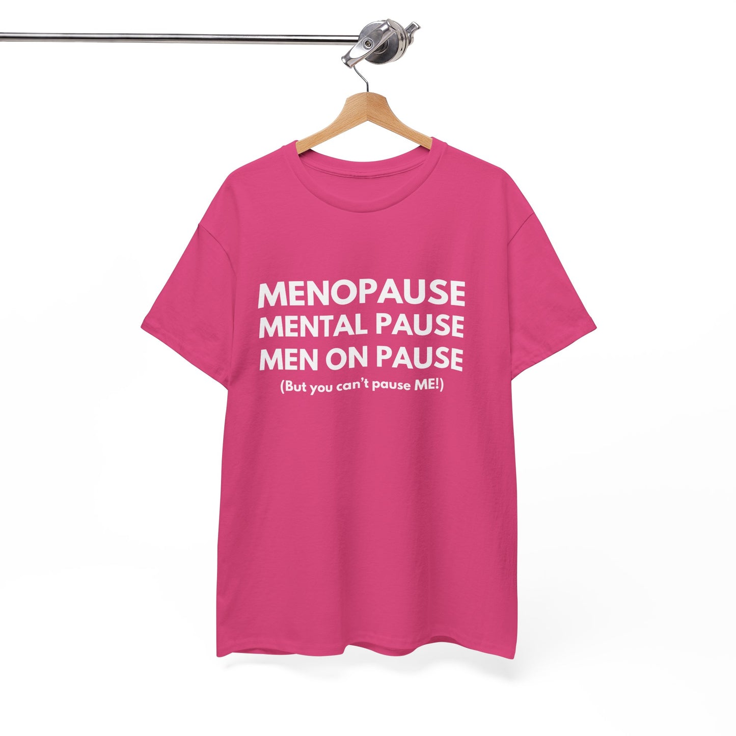 Menopause Mental Pause Men on Pause - But you can't pause ME T-shirt