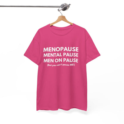 Menopause Mental Pause Men on Pause - But you can't pause ME T-shirt