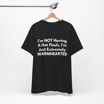 I’m NOT Having A Hot Flash, I’m Just Extremely WARMHEARTED T-Shirt