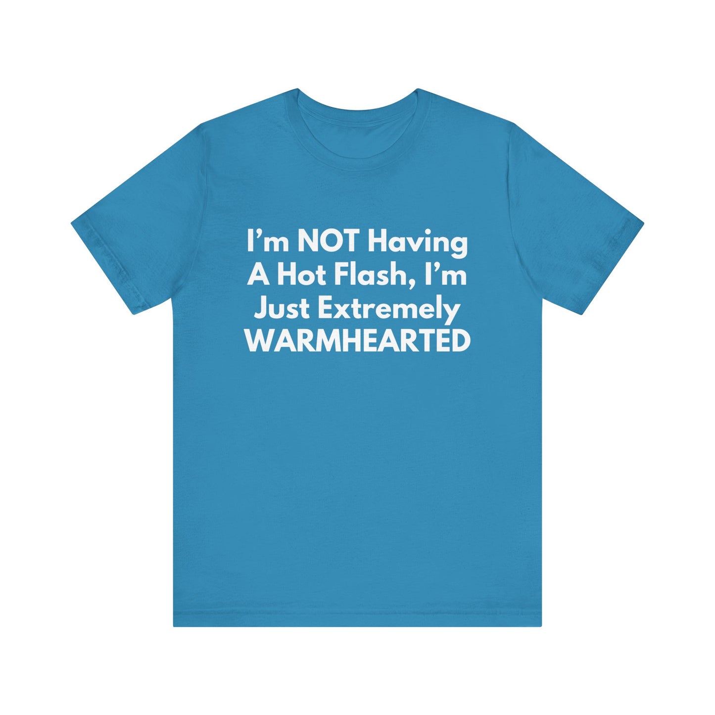 I’m NOT Having A Hot Flash, I’m Just Extremely WARMHEARTED T-Shirt