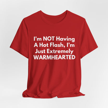 I’m NOT Having A Hot Flash, I’m Just Extremely WARMHEARTED T-Shirt
