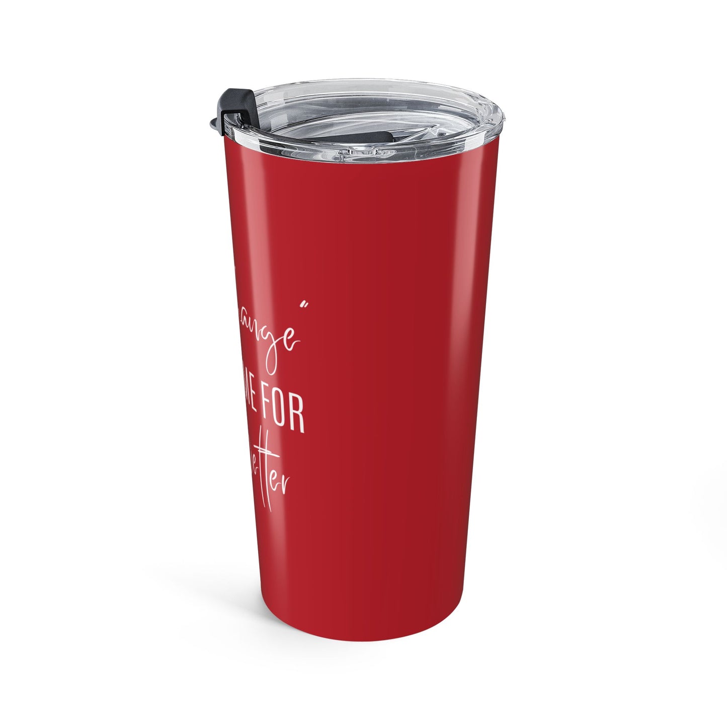 The Change Changed Me For The Better 20oz Tumbler