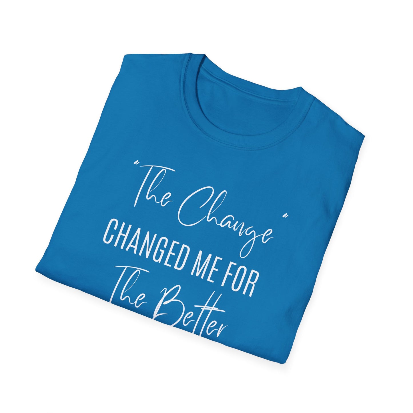 The Change Changed Me For The Better T-shirt