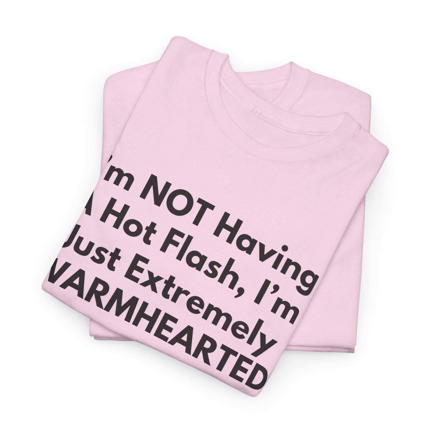 I'm NOT Having A Hot Flash, I'm Just Extremely WARMHEARTED T-Shirt