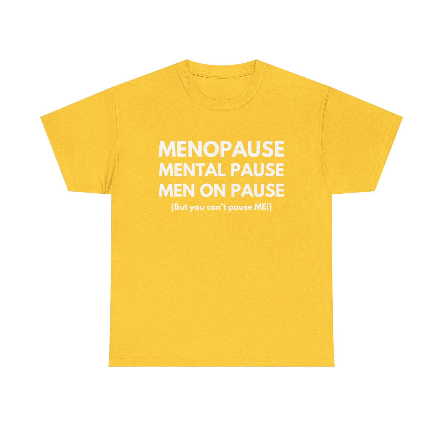 Menopause Mental Pause Men on Pause - But you can't pause ME T-shirt