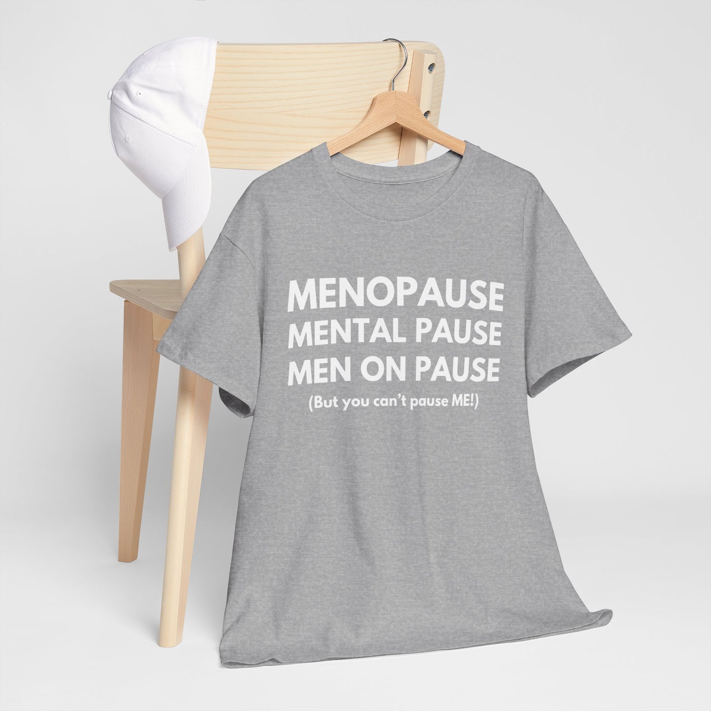 Menopause Mental Pause Men on Pause - But you can't pause ME T-shirt