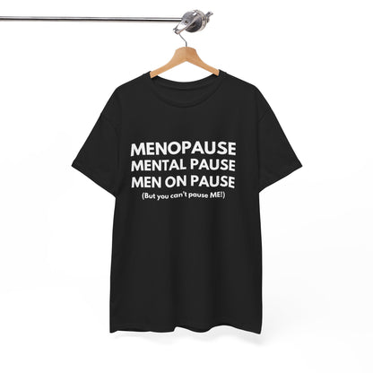 Menopause Mental Pause Men on Pause - But you can't pause ME T-shirt