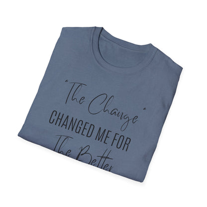 The Change Changed Me For The Better T-shirt
