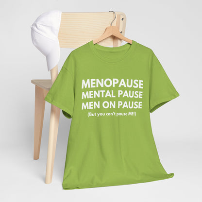 Menopause Mental Pause Men on Pause - But you can't pause ME T-shirt