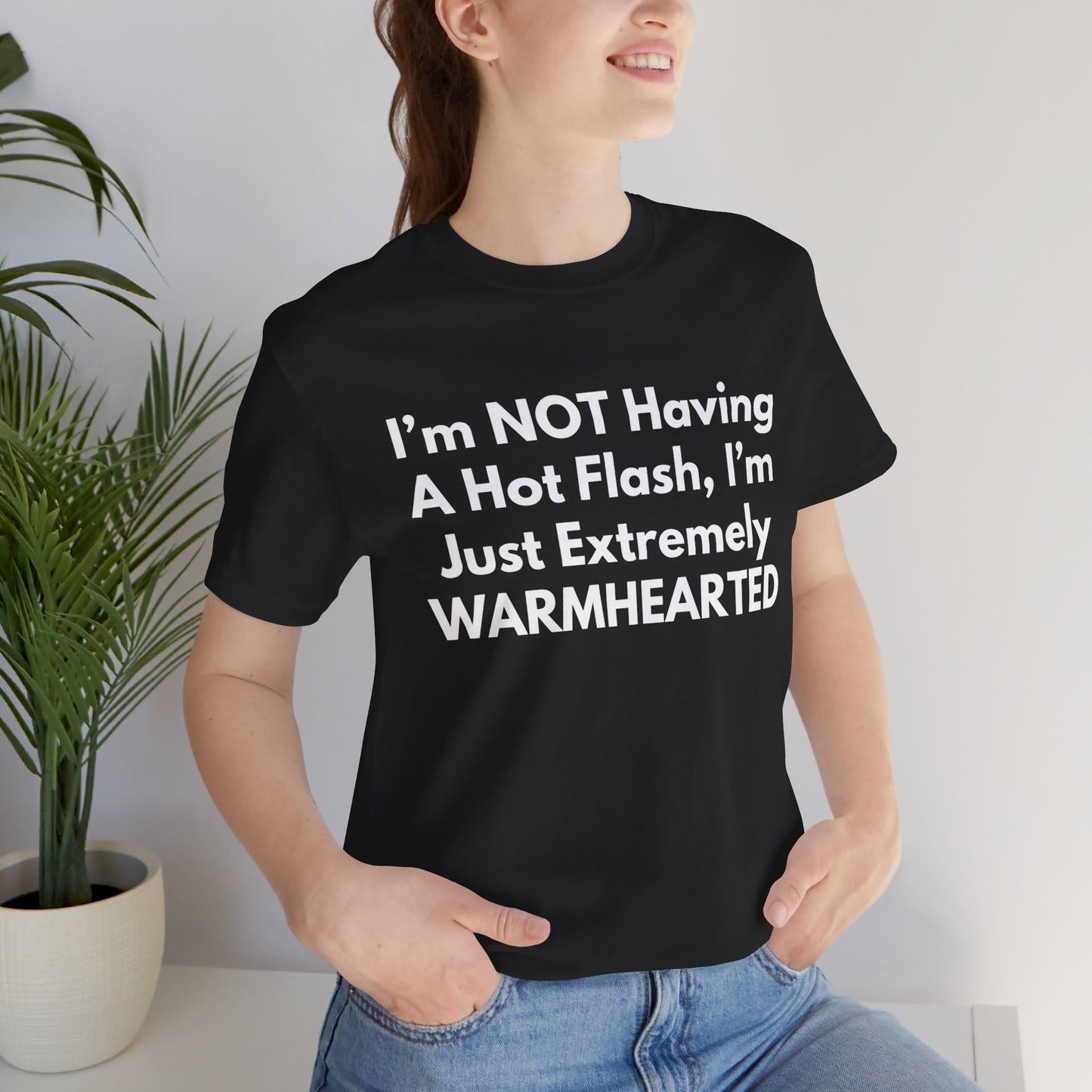 I’m NOT Having A Hot Flash, I’m Just Extremely WARMHEARTED T-Shirt