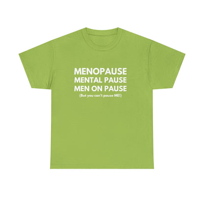 Menopause Mental Pause Men on Pause - But you can't pause ME T-shirt