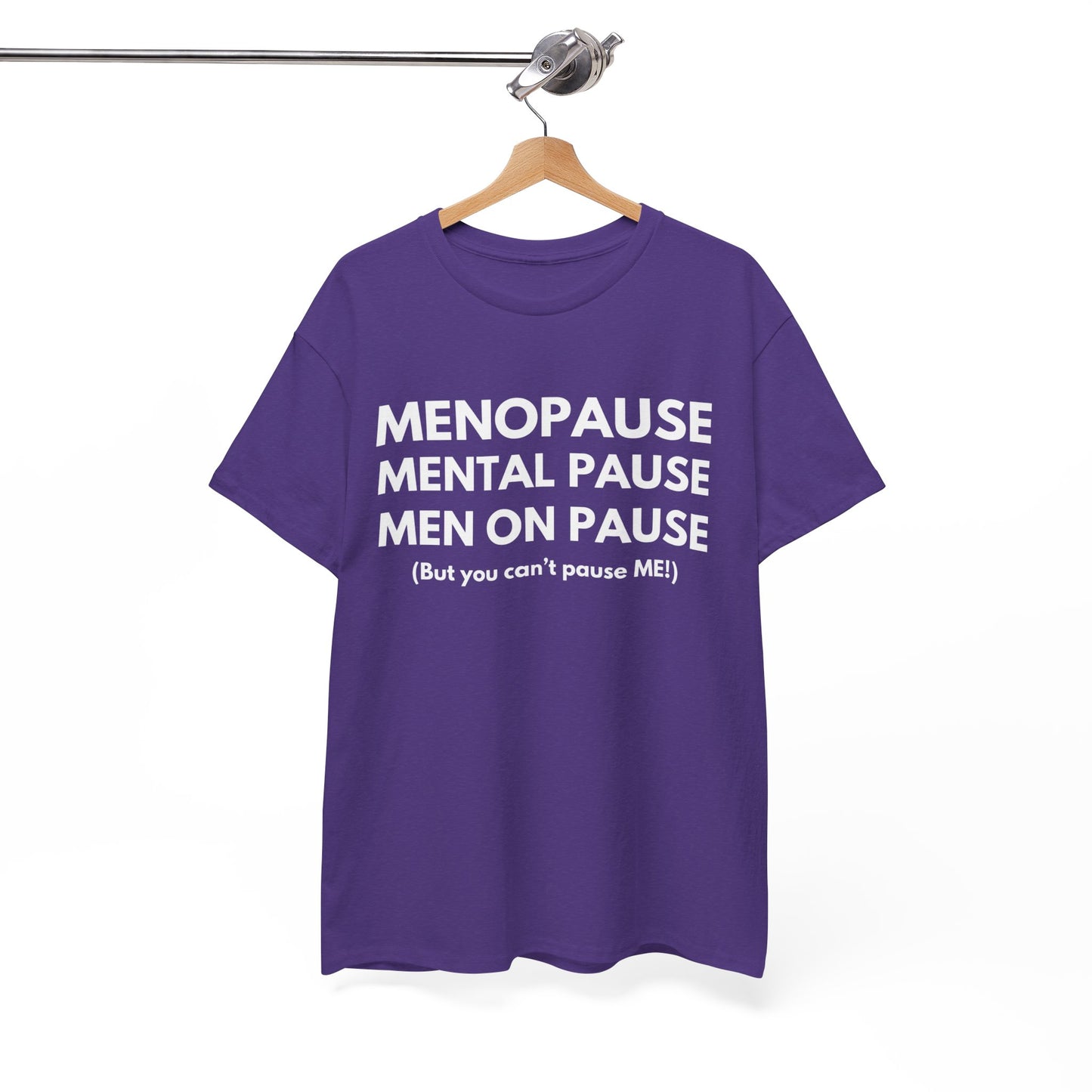 Menopause Mental Pause Men on Pause - But you can't pause ME T-shirt