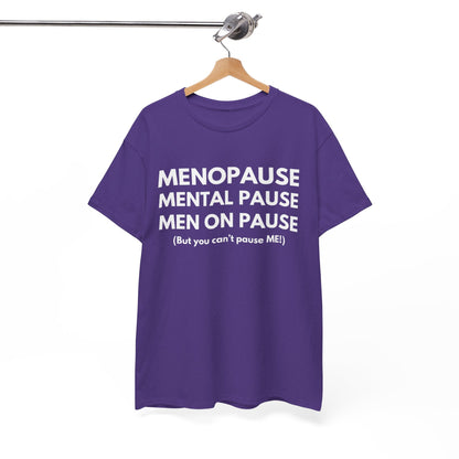 Menopause Mental Pause Men on Pause - But you can't pause ME T-shirt