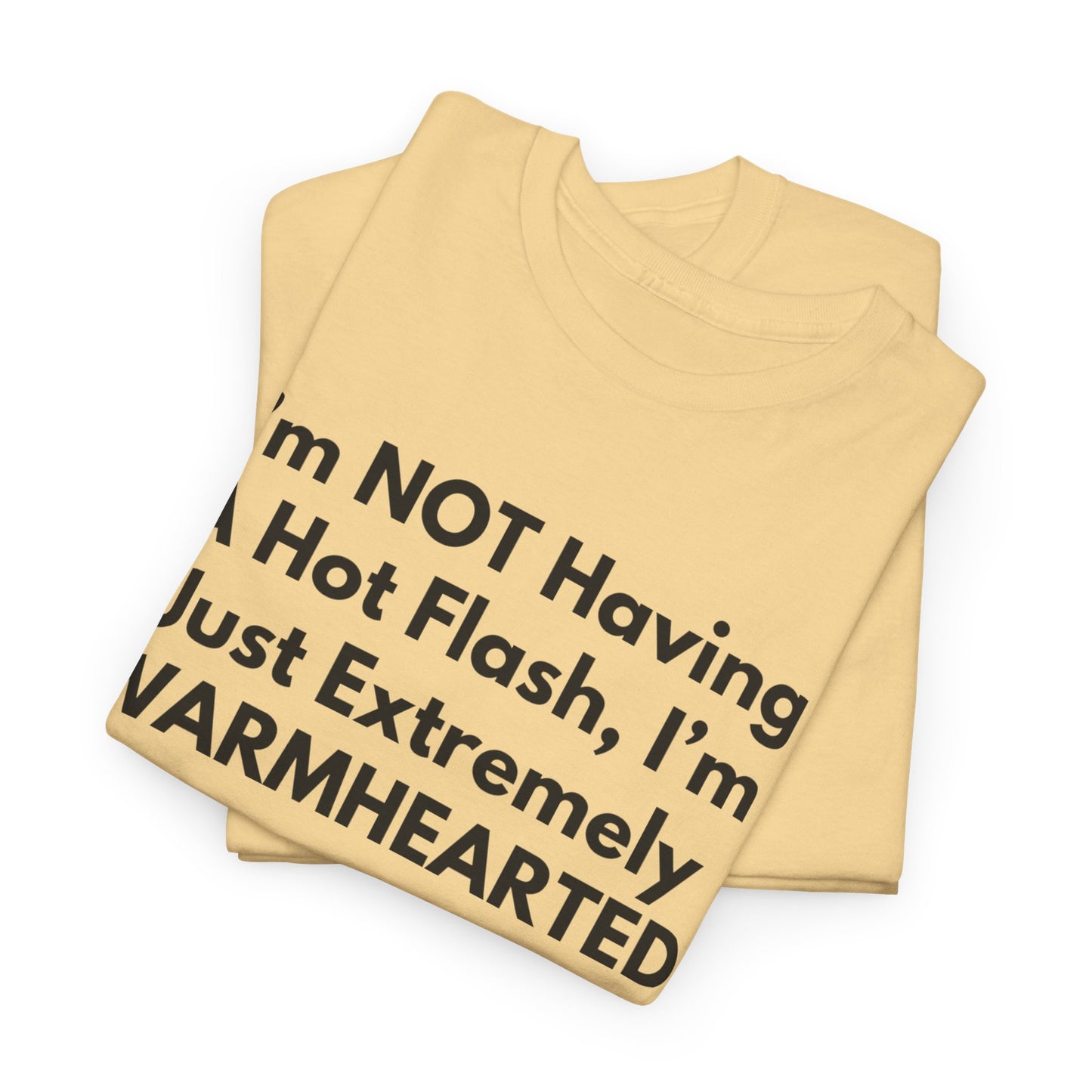 I'm NOT Having A Hot Flash, I'm Just Extremely WARMHEARTED T-Shirt