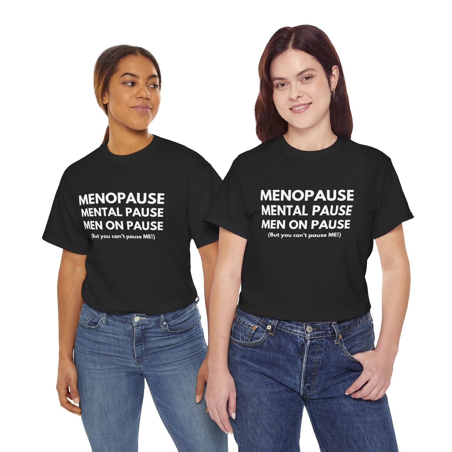 Menopause Mental Pause Men on Pause - But you can't pause ME T-shirt