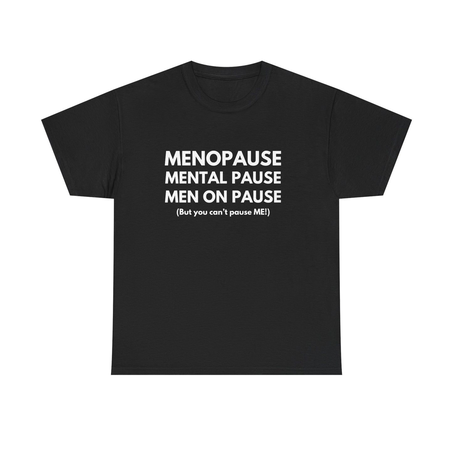 Menopause Mental Pause Men on Pause - But you can't pause ME T-shirt