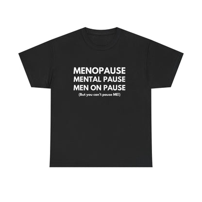 Menopause Mental Pause Men on Pause - But you can't pause ME T-shirt