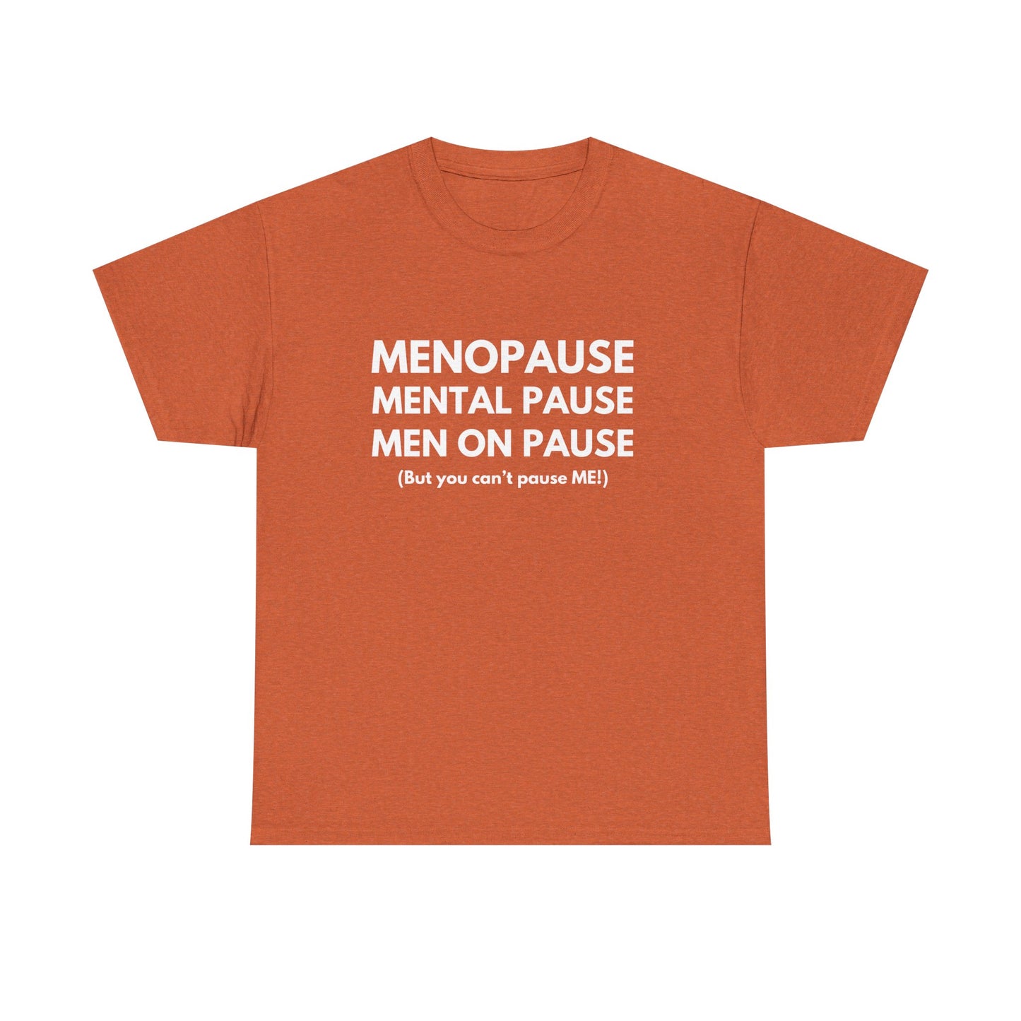 Menopause Mental Pause Men on Pause - But you can't pause ME T-shirt