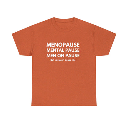 Menopause Mental Pause Men on Pause - But you can't pause ME T-shirt